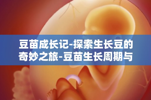 豆苗成长记-探索生长豆的奇妙之旅-豆苗生长周期与养护要点