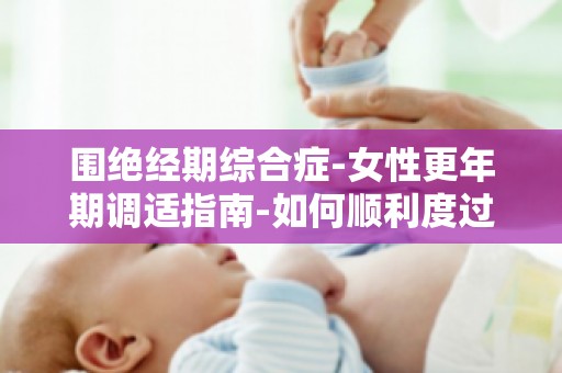 围绝经期综合症-女性更年期调适指南-如何顺利度过更年期？