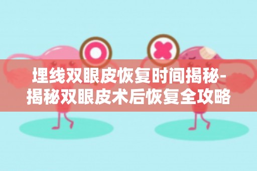 埋线双眼皮恢复时间揭秘-揭秘双眼皮术后恢复全攻略