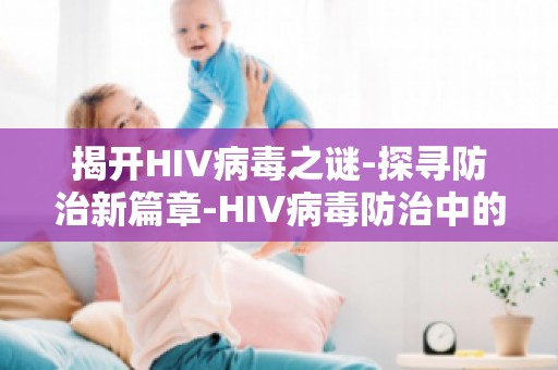 揭开HIV病毒之谜-探寻防治新篇章-HIV病毒防治中的公共卫生挑战