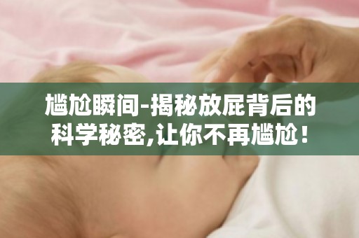 尴尬瞬间-揭秘放屁背后的科学秘密,让你不再尴尬！