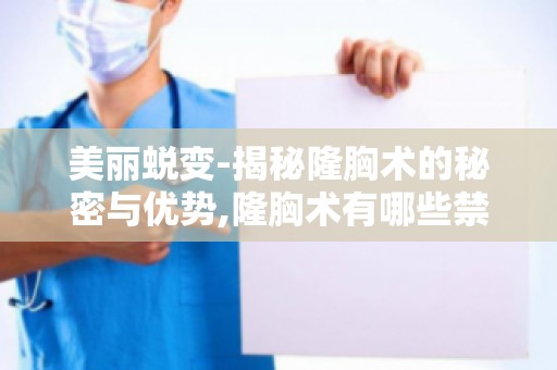 美丽蜕变-揭秘隆胸术的秘密与优势,隆胸术有哪些禁忌？注意事项