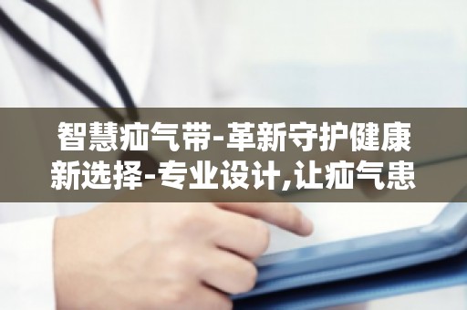 智慧疝气带-革新守护健康新选择-专业设计,让疝气患者享受舒适生活