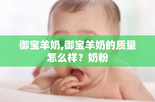御宝羊奶,御宝羊奶的质量怎么样？奶粉