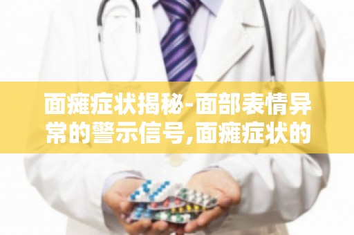 面瘫症状揭秘-面部表情异常的警示信号,面瘫症状的严重程度如何判断？