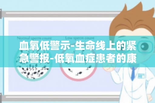 血氧低警示-生命线上的紧急警报-低氧血症患者的康复与护理要点