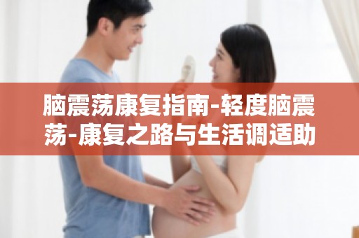 脑震荡康复指南-轻度脑震荡-康复之路与生活调适助你重返健康生活