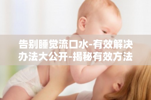 告别睡觉流口水-有效解决办法大公开-揭秘有效方法,让你轻松摆脱口水困扰！