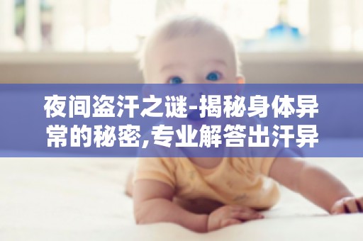 夜间盗汗之谜-揭秘身体异常的秘密,专业解答出汗异常的防治方法